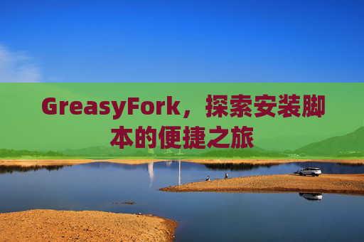 GreasyFork，探索安装脚本的便捷之旅